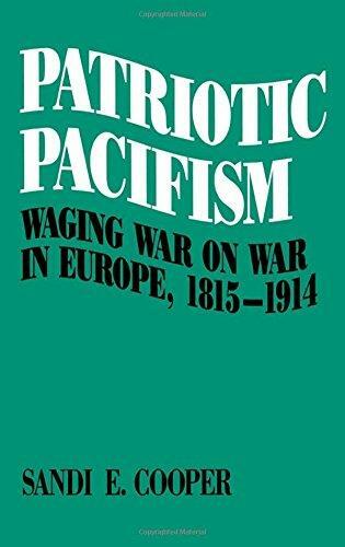 Patriotic Pacifism: Waging War on War in Europe,1815-1914