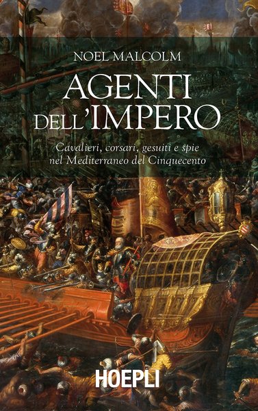 Agenti dell'Impero. Cavalieri, corsari, gesuiti e spie nel Mediterraneo del …