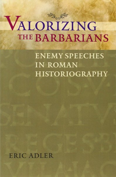Valorizing the Barbarians: Enemy Speeches in Roman Historiography (Ashley and …