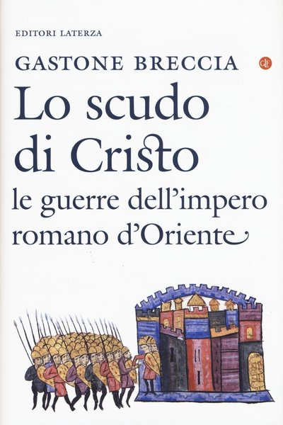 Lo scudo di Cristo. Le guerre dell'impero romano d'Oriente (IV-IX …