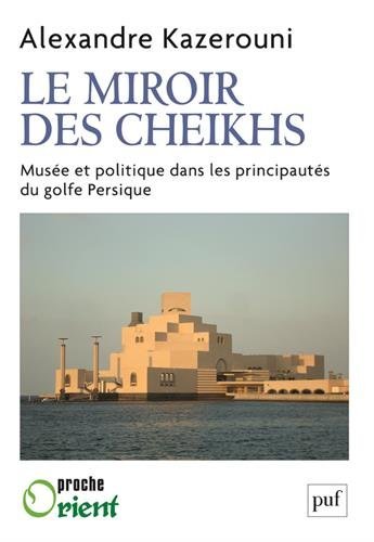 Le miroir des Cheikhs. MusÈe et Politique Dans Les PrincipautÈs …