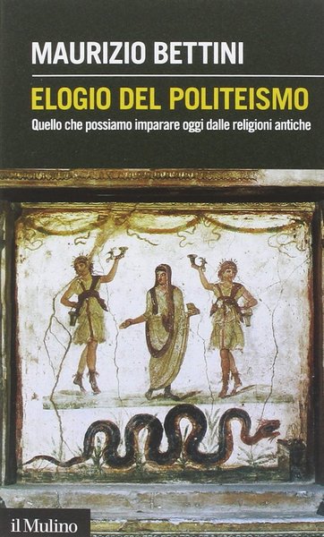 Elogio del politeismo. Quello che possiamo imparare dalle religioni Antiche