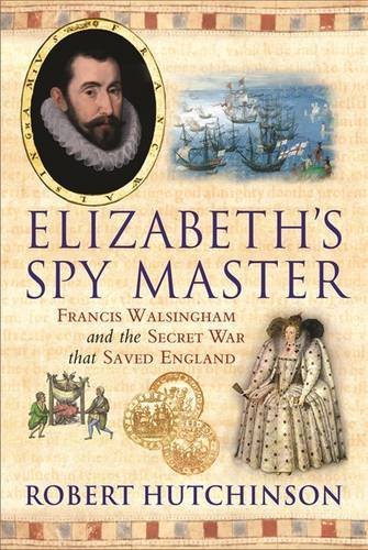 Elizabeth's Spymaster: Francis Walsingham and the Secret War That Saved …