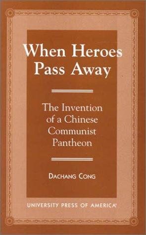 When Heroes Pass Away: The Invention of a Chinese Communist …