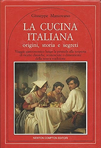 La cucina italiana: origine, storia e segreti : viaggio gastronomico …