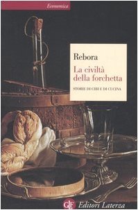La civilt‡ della forchetta. Storie di cibi e di Cucina