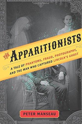 The Apparitionists: A Tale of Phantoms, Fraud, Photography, and the …