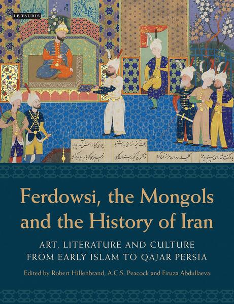 Ferdowsi, the Mongols and the History of Iran: Art, Literature …