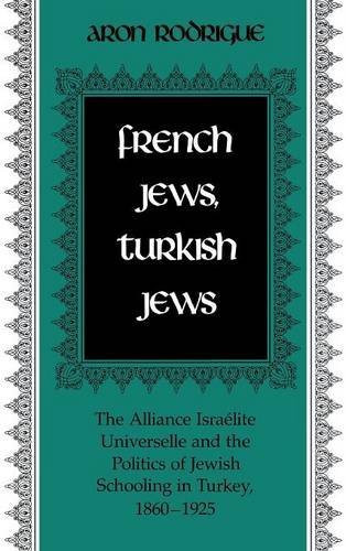French Jews, Turkish Jews: The Alliance Israelite Universelle and the …