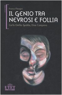 Il genio tra nevrosi e follia. Carlo Emilio Gadda, Dino …