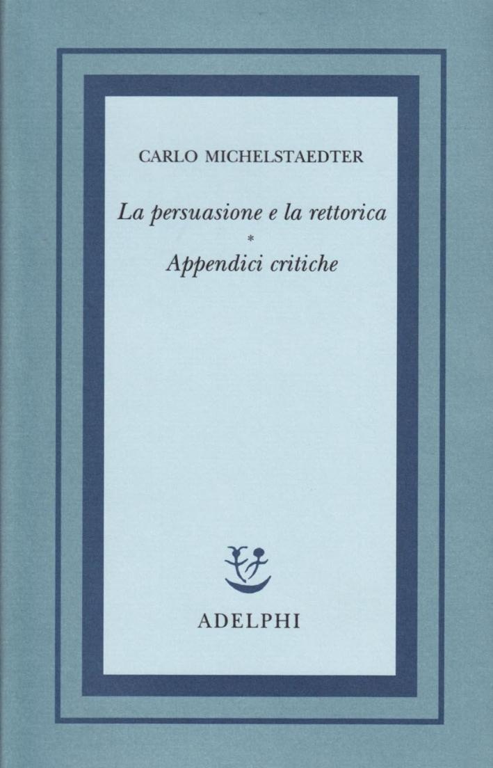 La Persuasione e La Rettorica, Con Appendici Critiche