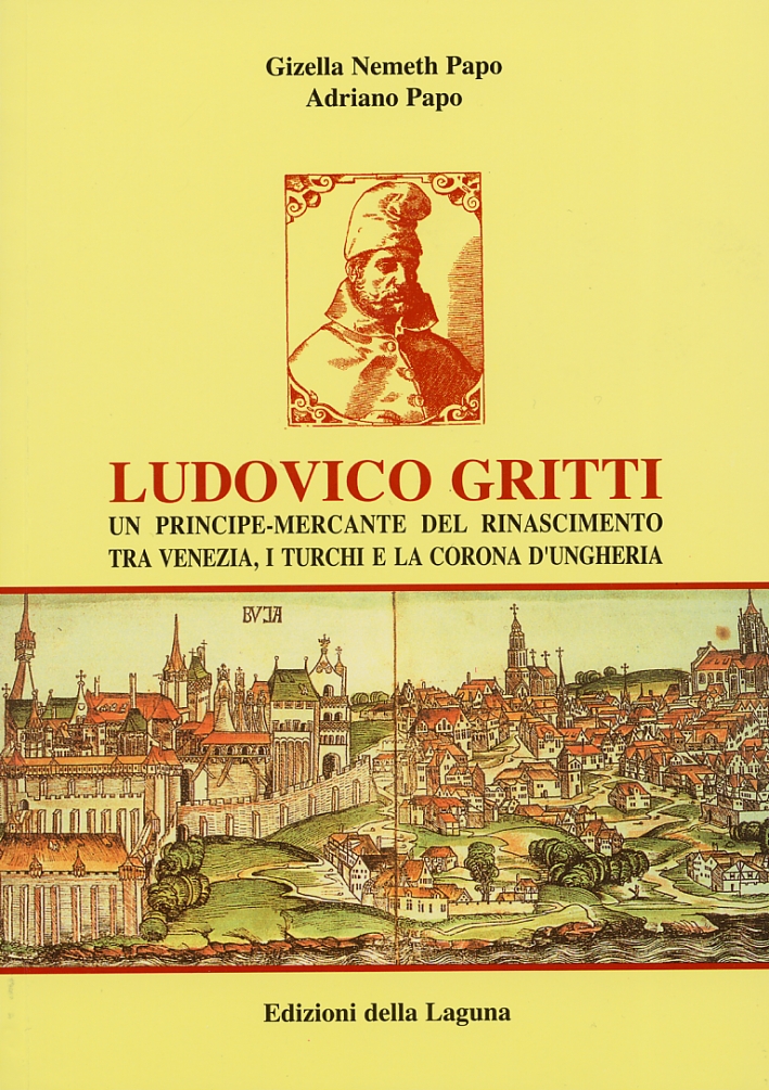 Ludovico Gritti: un principe-mercante del Rinascimento tra Venezia, i turchi …