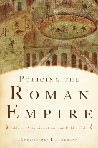 Policing the Roman Empire. Soldiers, Administration, and Public Order