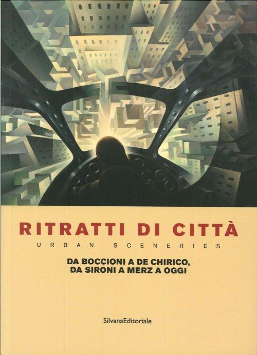 Ritratti di citt‡. Da Boccioni a De Chirico, da Sironi …