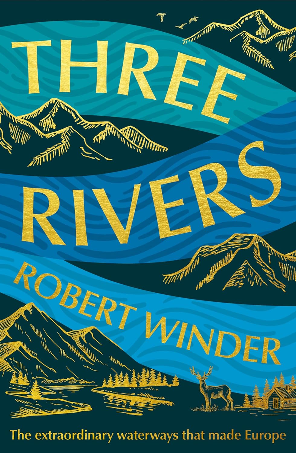 Three Rivers: The Extraordinary Waterways That Made Europe
