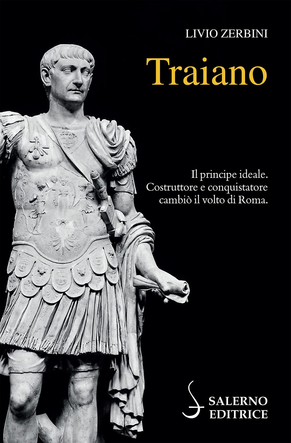 Traiano. Il principe ideale. Costruttore e conquistatore cambiÚ il volto …