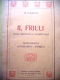 Il Friuli . Friuli Orientale e Occidentale. Monografia geografico-storica