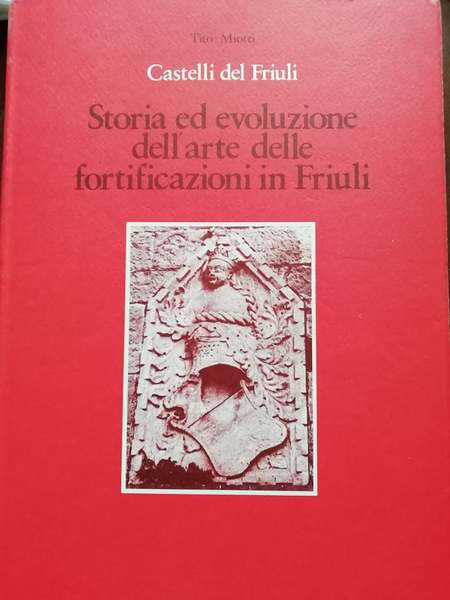 Castelli del Friuli. Storia ed evoluzione dell'arte delle fortificazioni in …