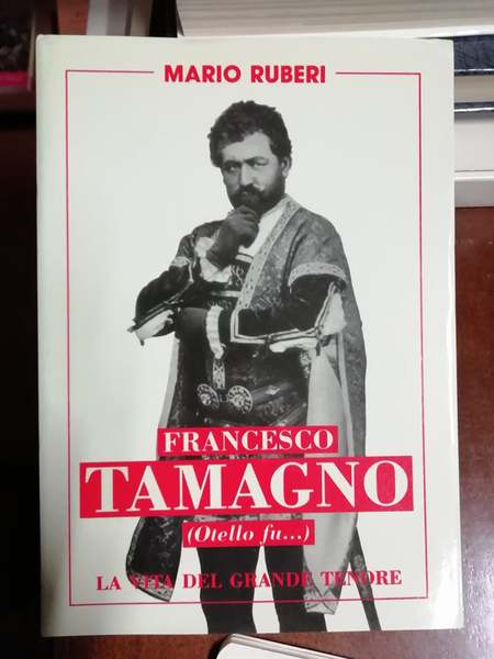 Francesco Tamagno (Otello fu…). La vita del grande tenore