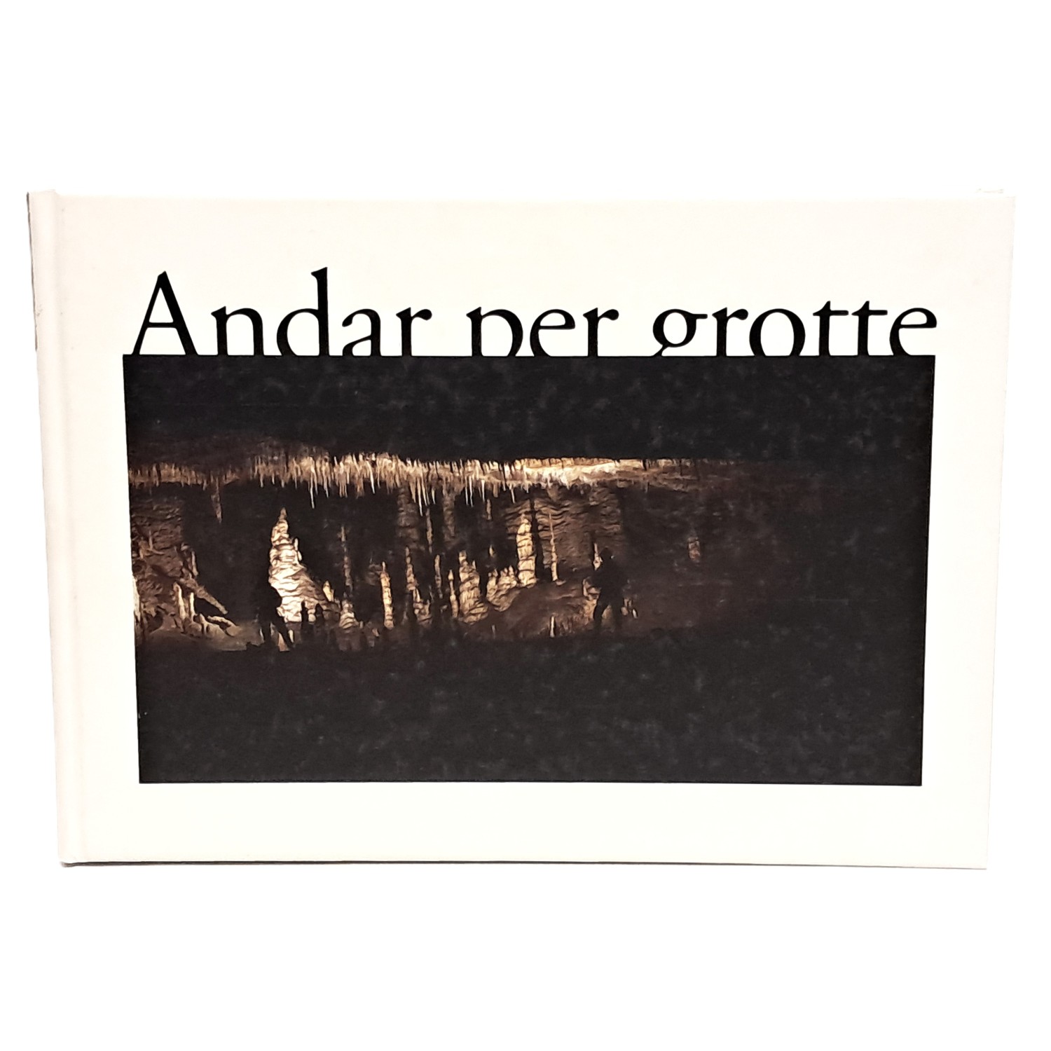 Andar per grotte. Meraviglie sotto il Friuli