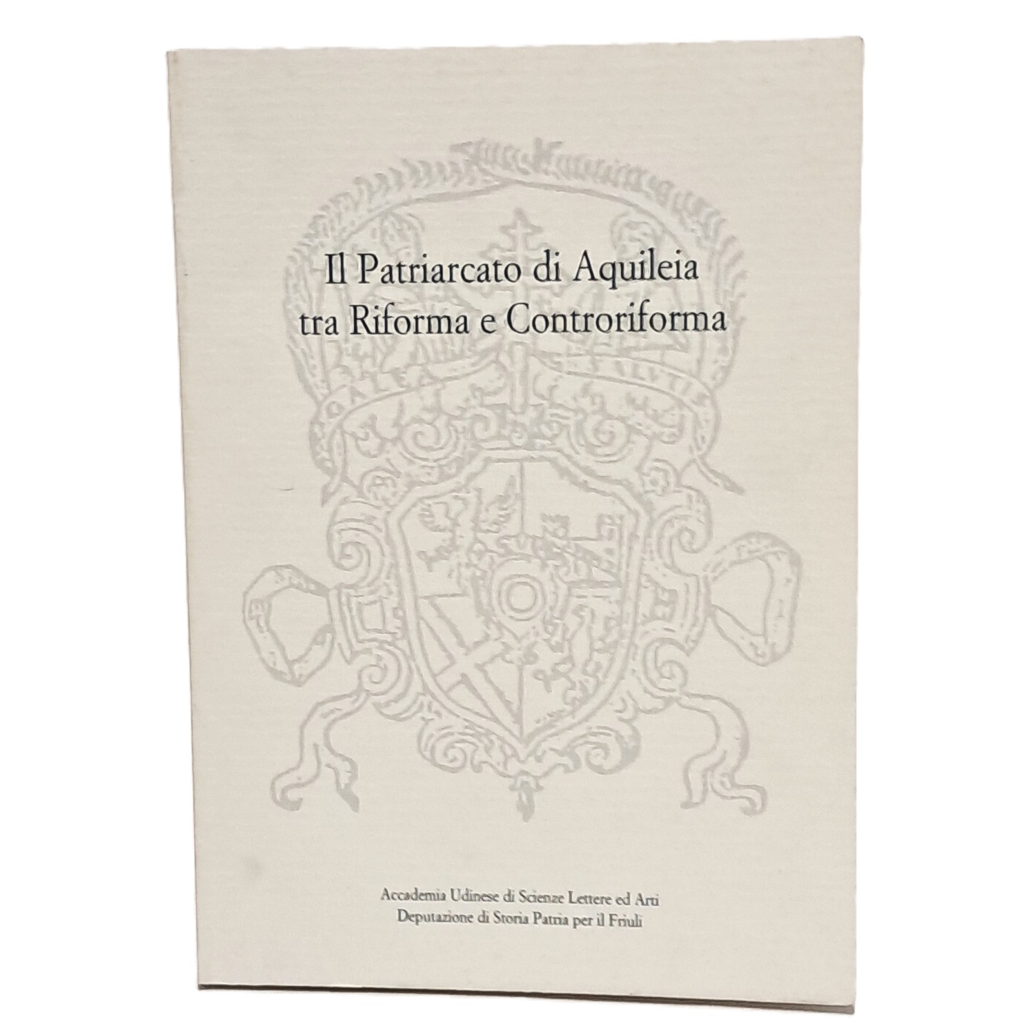 Il patriarcato di Aquileia tra riforma e controriforma