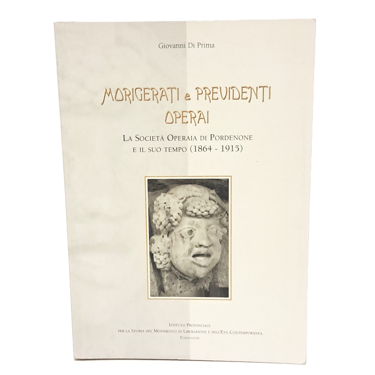 Morigerati e previdenti operai. La Società Operaia di Pordenone e …