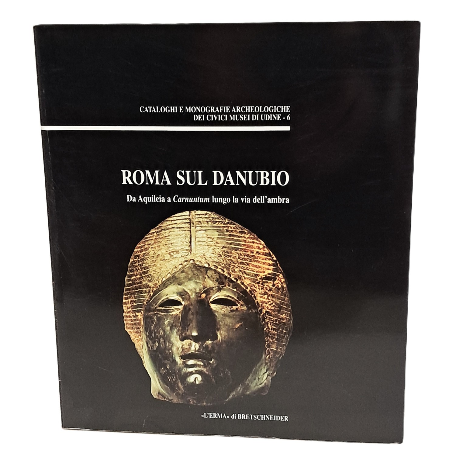 Roma sul Danubio. Da Aquileia a Carnuntum lungo la via …