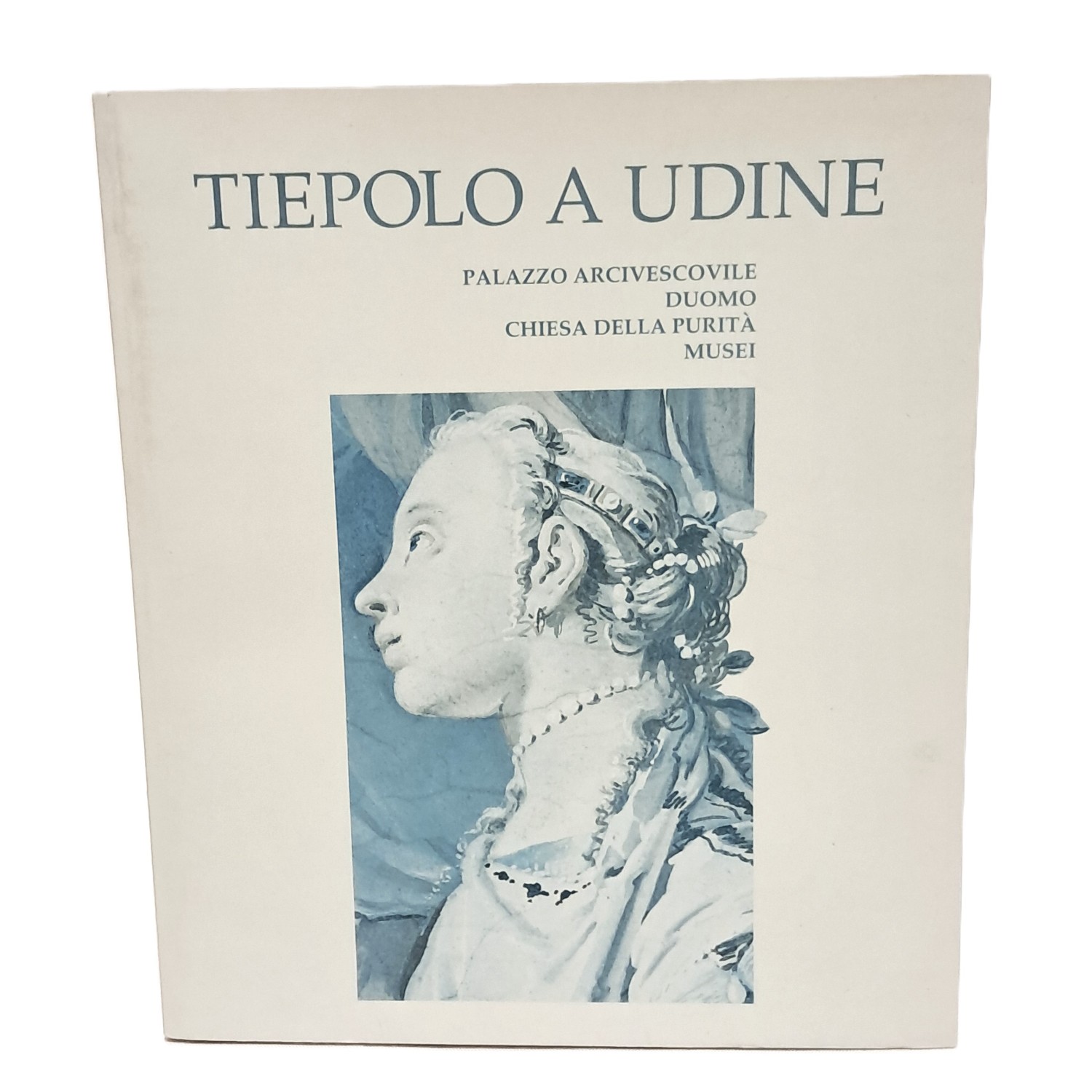 Tiepolo a Udine. Palazzo Arcivescovile Duomo Chiesa della Purità Musei