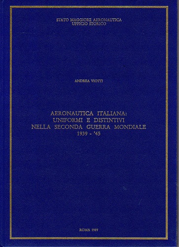 Aeronautica italiana:uniformi e distintivi nella seconda guerra mondiale 1939-45
