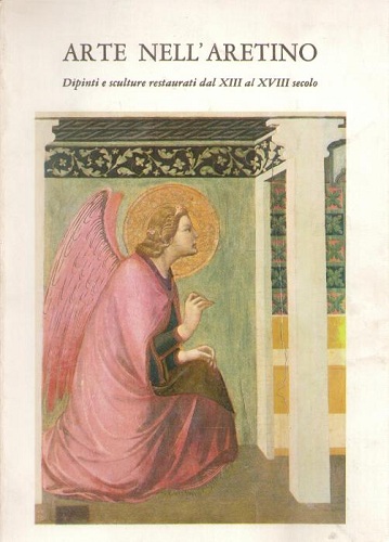 ARTE NELL'ARETINO. Dipinti e sculture restaurati dal xiii al xviii …