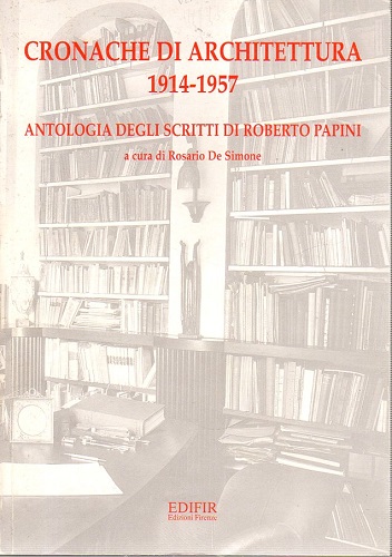 Cronache di architwettura 1914-1957 antologia degli scritti di Roberto Papini …
