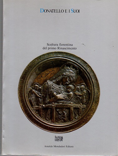 Donatello e i suoi - Scultura Fiorentina del primo Rinascimento