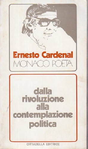 Ernesto Cardenal monaco poeta dalla rivoluzione alla contemplazione politica