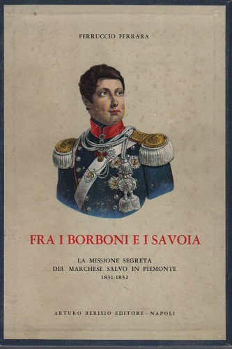 FRA I BORBONI E I SAVOIA. Missione del marchese Salvo …