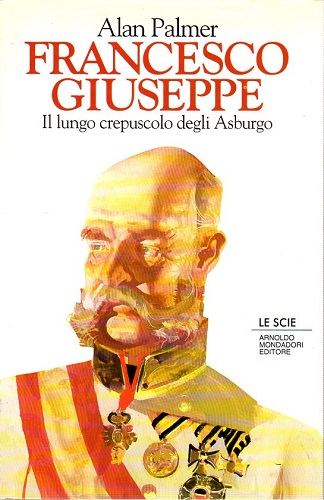 Francesco Giuseppe il lungo crepuscolo degli Asburgo