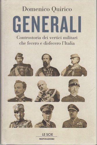 Generali controstoria dei vertici militari che fecero e disfecero l'Italia