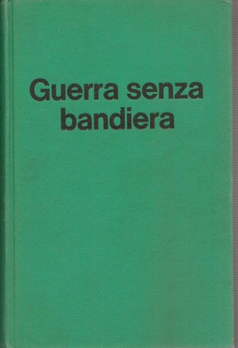 GUERRA SENZA BANDIERA. Cronache della "Franchi" nella Resistenza