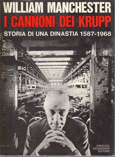 I cannoni dei Krupp. Storia di una dinastia 1587 1968