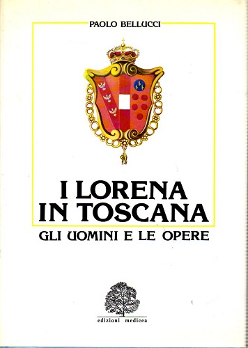 I Lorena in Toscana gli uomini e le opere