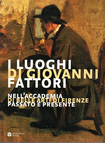 I luoghi di Giovanni Fattori nell'accademia di belle arti di …