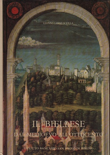 Il Biellese dal Medioevo all'ottocento artisti committenti cantieri