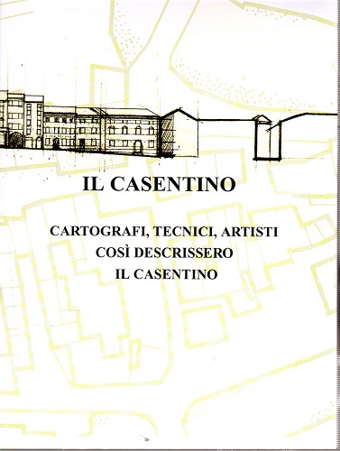 Il Casentino cartografi tecnici artisti così descrissero il Casentino