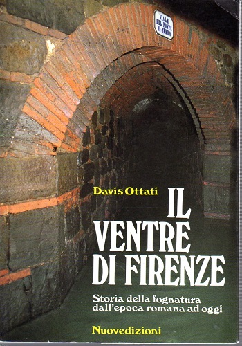 Il ventre di Firenze storia della fognatura dall'epoca romana a …