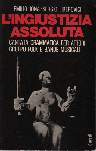 L'ingiustizia assoluta cantata drammatica per attori gruppo folk e bande …