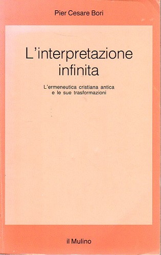 L'interpretazione infinita l'ermeneutica cristiana antica e le sue trasformazioni