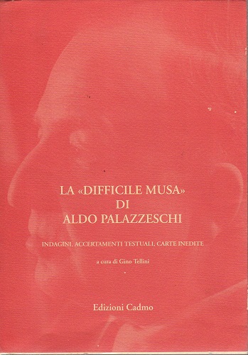 La difficile musa di Aldo Palazzeschi indagini,accertamenti testuali ,carte inedite