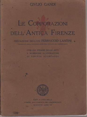Le corporazioni dell'antica Firenze prefazione dell'On Ferruccio lantini con gli …