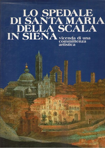 LO SPEDALE DI SANTA MARIA DELLA SCALA IN SIENA Vicende …