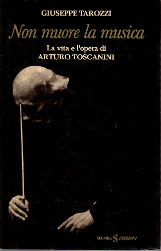 Non muore la musica La vita e l'opera di Arturo …