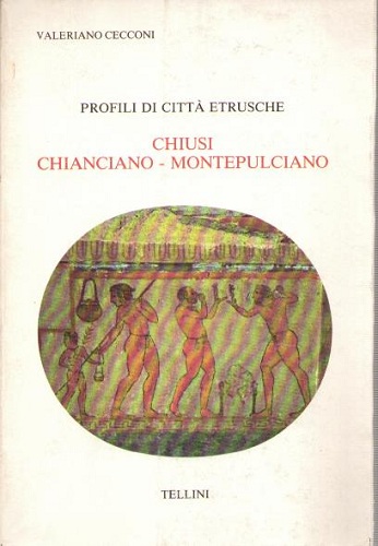PROFILI DI CITTA' ETRUSCHE. CHIUSI, CHIANCIANO, MONTEPULCIANO
